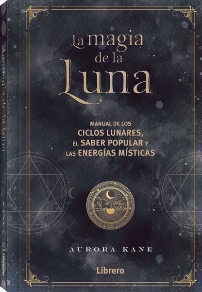 Imagen de LA MAGIA DE LA LUNA. MANUAL DE LOS CICLOS LUNARES, EL SABER POPULAR Y LAS ENERGÍAS MÍSTICAS. AURORA KANE.