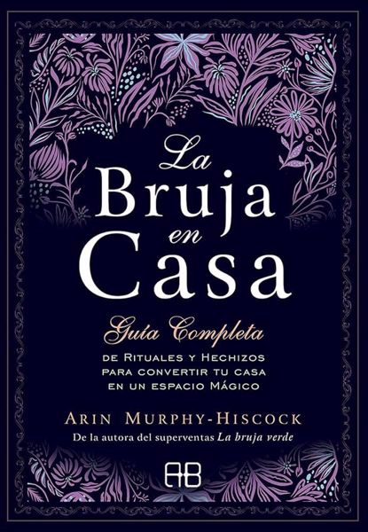 Picture of La Bruja en Casa. Guía completa de rituales y hechizos para convertur tu casa en un espacio mágico. Arin Murphy-Hiscock