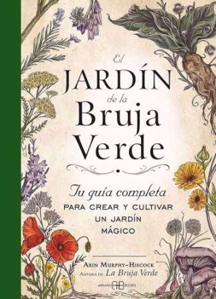 Picture of El Jardín de la Bruja Verde. Tu guía completa para crear y cultivar un jardín mágico. Arin Murphy-Hiscock